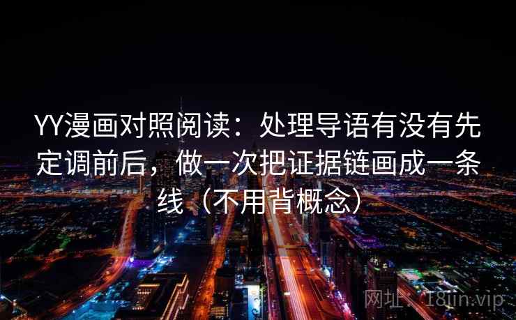 YY漫画对照阅读：处理导语有没有先定调前后，做一次把证据链画成一条线（不用背概念）