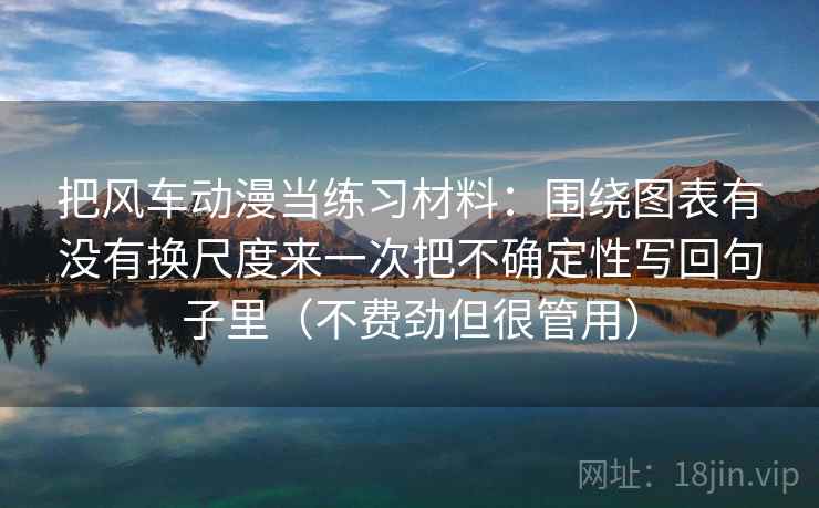把风车动漫当练习材料：围绕图表有没有换尺度来一次把不确定性写回句子里（不费劲但很管用）